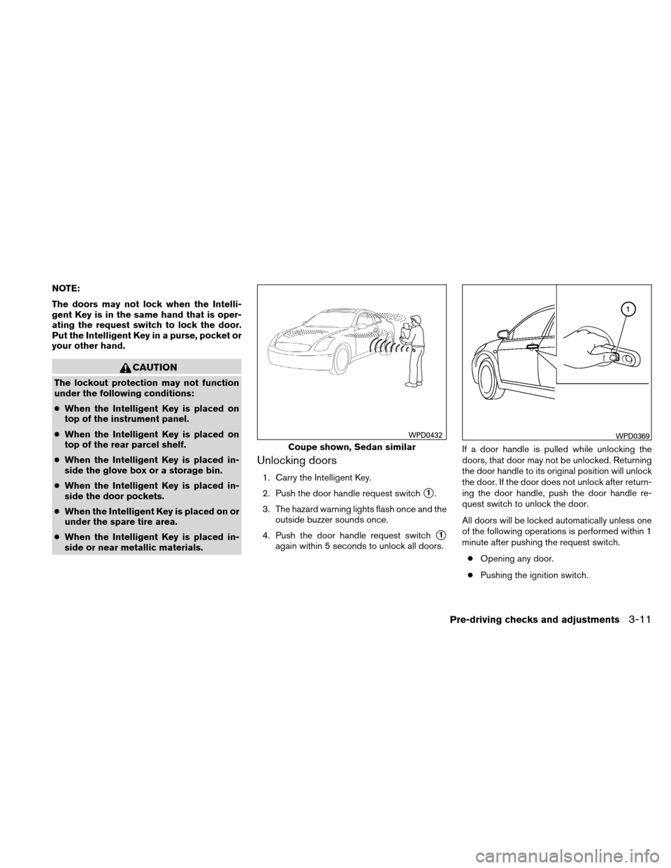 NISSAN ALTIMA COUPE 2011 D32 / 4.G Owners Manual NOTE:
The doors may not lock when the Intelli-
gent Key is in the same hand that is oper-
ating the request switch to lock the door.
Put the Intelligent Key in a purse, pocket or
your other hand.
CAUT NISSAN ALTIMA COUPE 2011 D32 / 4.G Owners Manual NOTE:
The doors may not lock when the Intelli-
gent Key is in the same hand that is oper-
ating the request switch to lock the door.
Put the Intelligent Key in a purse, pocket or
your other hand.
CAUT