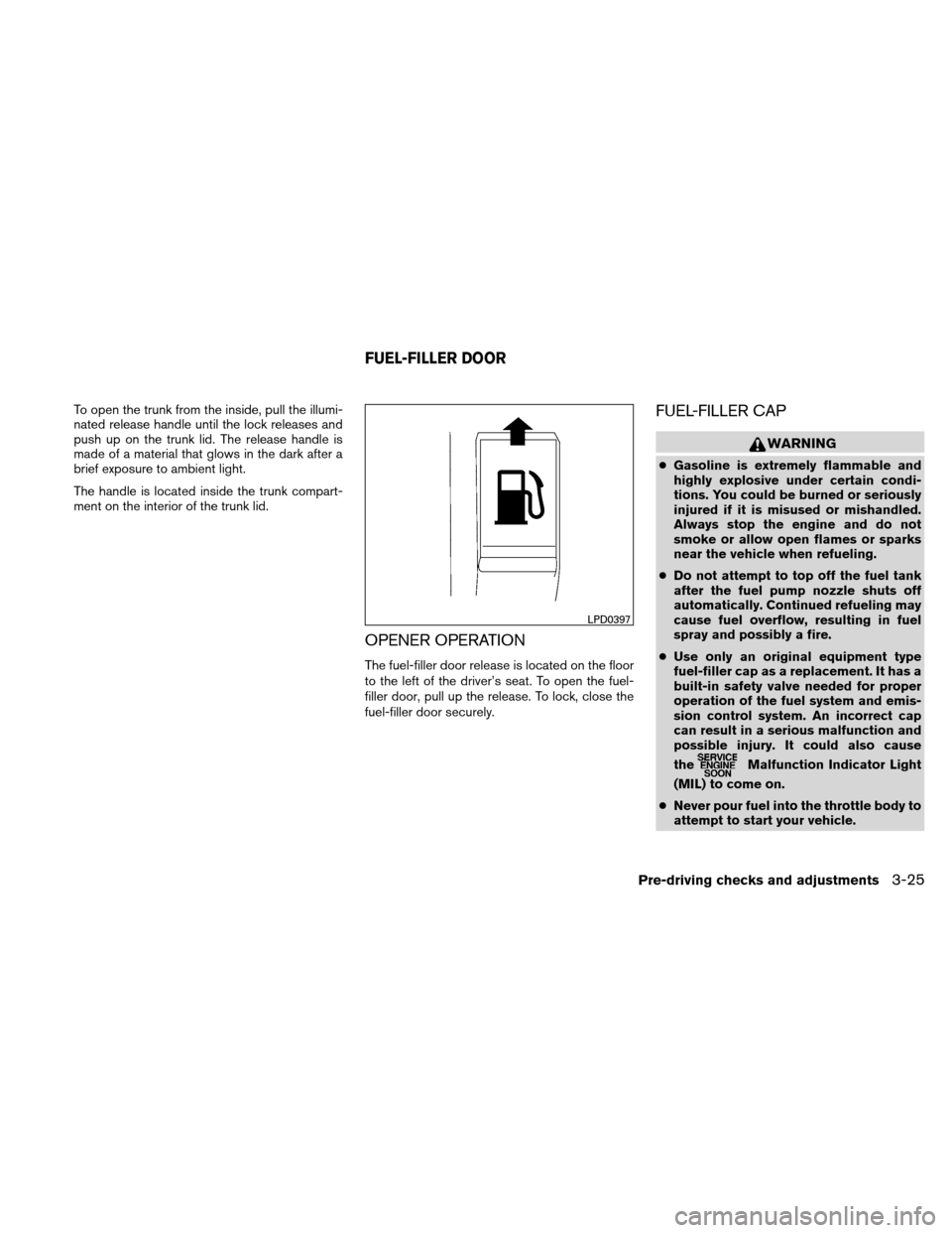 NISSAN ALTIMA COUPE 2011 D32 / 4.G Owners Guide To open the trunk from the inside, pull the illumi-
nated release handle until the lock releases and
push up on the trunk lid. The release handle is
made of a material that glows in the dark after a
b