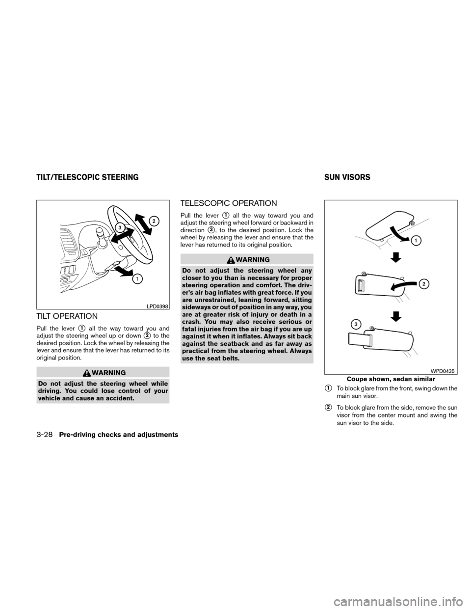 NISSAN ALTIMA COUPE 2011 D32 / 4.G Owners Manual TILT OPERATION
Pull the lever1all the way toward you and
adjust the steering wheel up or down
2to the
desired position. Lock the wheel by releasing the
lever and ensure that the lever has returned t