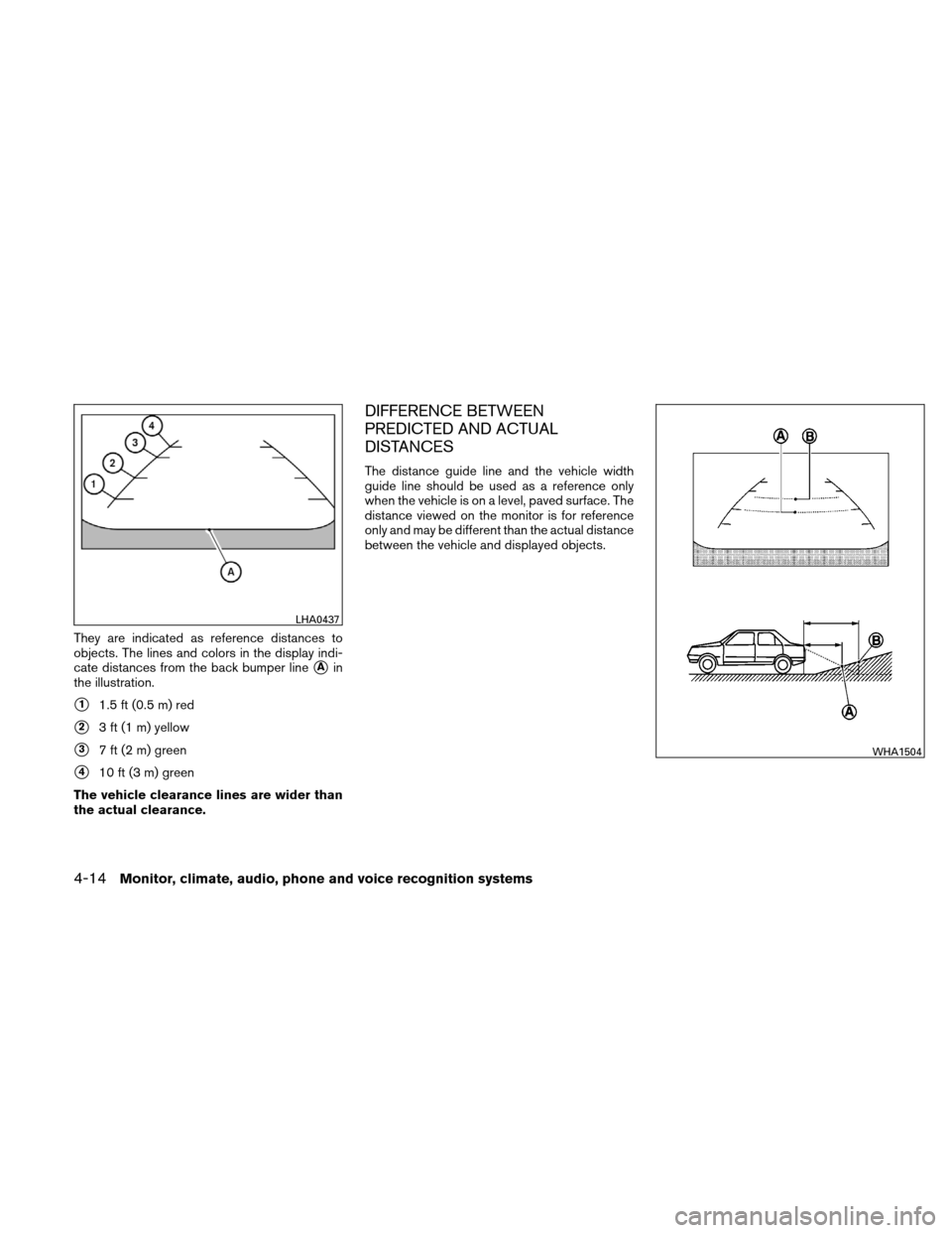 NISSAN ALTIMA COUPE 2011 D32 / 4.G Owners Manual They are indicated as reference distances to
objects. The lines and colors in the display indi-
cate distances from the back bumper line
Ain
the illustration.
11.5 ft (0.5 m) red
23 ft (1 m) yellow