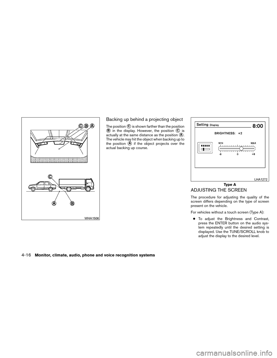 NISSAN ALTIMA COUPE 2011 D32 / 4.G Owners Manual Backing up behind a projecting object
The positionCis shown farther than the position
Bin the display. However, the positionCis
actually at the same distance as the position
A.
The vehicle may hit