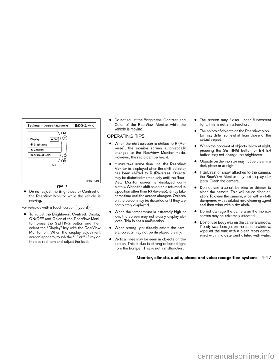 NISSAN ALTIMA COUPE 2011 D32 / 4.G Owners Manual ●Do not adjust the Brightness or Contrast of
the RearView Monitor while the vehicle is
moving.
For vehicles with a touch screen (Type B): ● To adjust the Brightness, Contrast, Display
ON/OFF and C