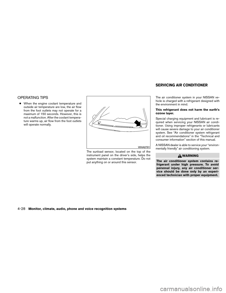 NISSAN ALTIMA COUPE 2011 D32 / 4.G Service Manual OPERATING TIPS
●When the engine coolant temperature and
outside air temperature are low, the air flow
from the foot outlets may not operate for a
maximum of 150 seconds. However, this is
not a malfu