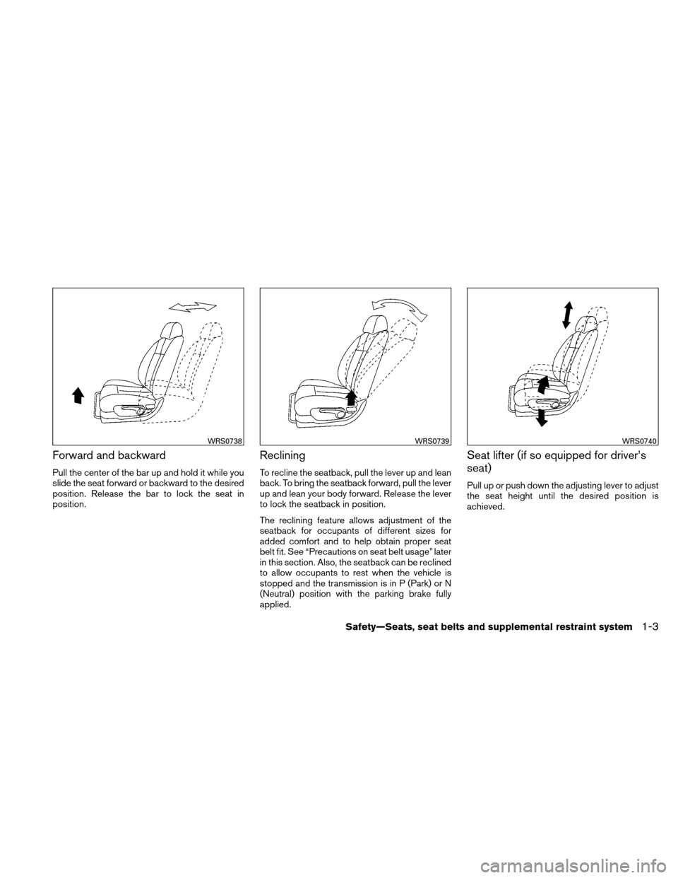 NISSAN ALTIMA COUPE 2011 D32 / 4.G Owners Manual Forward and backward
Pull the center of the bar up and hold it while you
slide the seat forward or backward to the desired
position. Release the bar to lock the seat in
position.
Reclining
To recline NISSAN ALTIMA COUPE 2011 D32 / 4.G Owners Manual Forward and backward
Pull the center of the bar up and hold it while you
slide the seat forward or backward to the desired
position. Release the bar to lock the seat in
position.
Reclining
To recline
