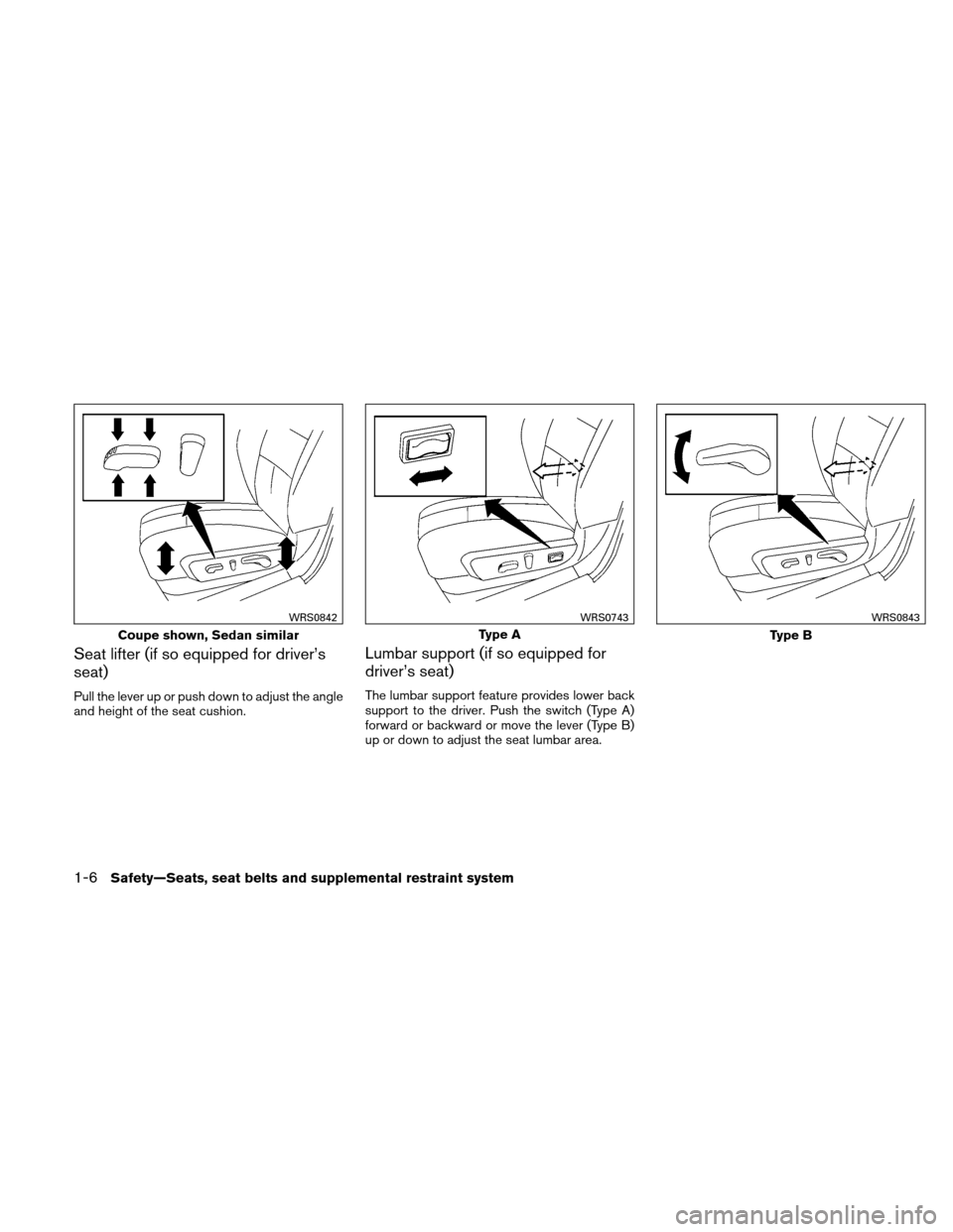 NISSAN ALTIMA COUPE 2011 D32 / 4.G Owners Manual Seat lifter (if so equipped for driver’s
seat)
Pull the lever up or push down to adjust the angle
and height of the seat cushion.
Lumbar support (if so equipped for
driver’s seat)
The lumbar suppo NISSAN ALTIMA COUPE 2011 D32 / 4.G Owners Manual Seat lifter (if so equipped for driver’s
seat)
Pull the lever up or push down to adjust the angle
and height of the seat cushion.
Lumbar support (if so equipped for
driver’s seat)
The lumbar suppo