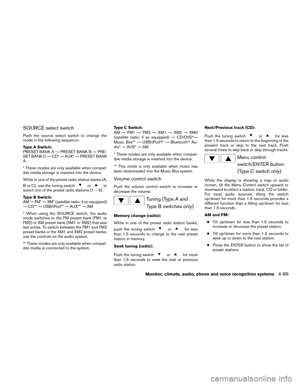 NISSAN ALTIMA COUPE 2011 D32 / 4.G Owners Manual SOURCE select switch
Push the source select switch to change the
mode in the following sequence:
Type A Switch:
PRESET BANK A→PRESET BANK B →PRE-
SET BANK C →CD* →AUX* →PRESET BANK
A.
* Thes
