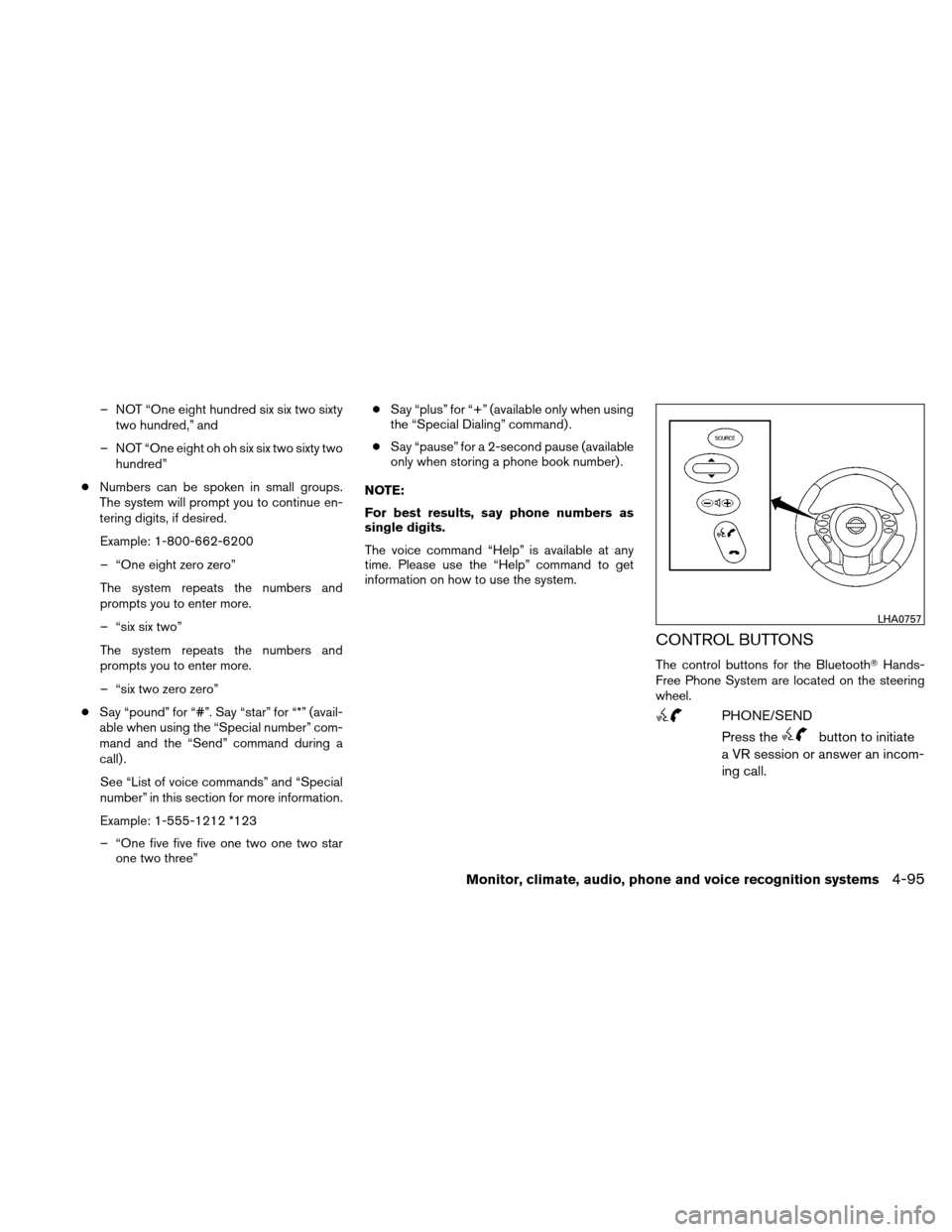 NISSAN ALTIMA COUPE 2011 D32 / 4.G Owners Manual – NOT “One eight hundred six six two sixtytwo hundred,” and
– NOT “One eight oh oh six six two sixty two hundred”
● Numbers can be spoken in small groups.
The system will prompt you to c