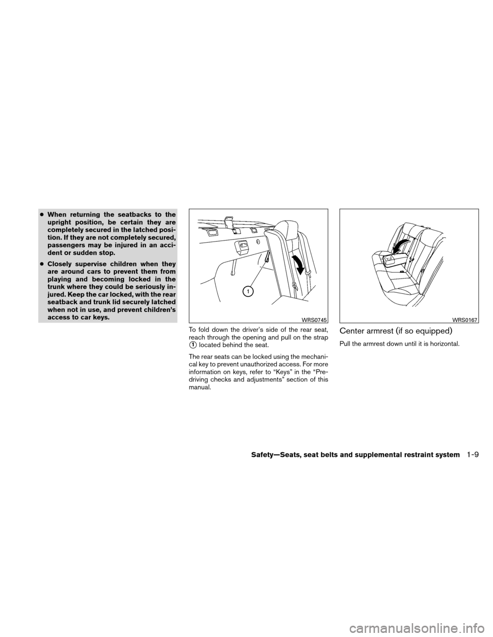 NISSAN ALTIMA COUPE 2011 D32 / 4.G Owners Manual ●When returning the seatbacks to the
upright position, be certain they are
completely secured in the latched posi-
tion. If they are not completely secured,
passengers may be injured in an acci-
den