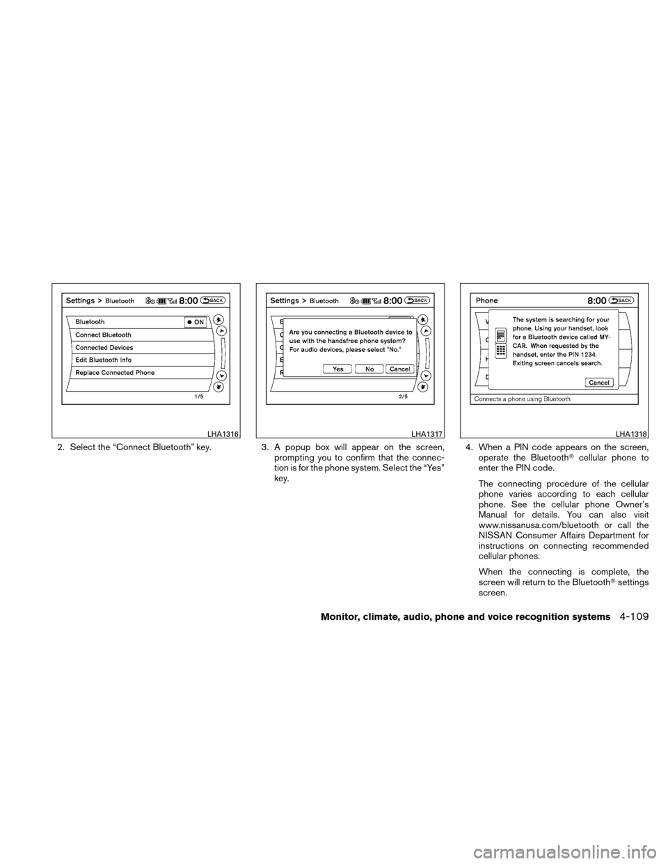 NISSAN ALTIMA COUPE 2011 D32 / 4.G Owners Manual 2. Select the “Connect Bluetooth” key.3. A popup box will appear on the screen,
prompting you to confirm that the connec-
tion is for the phone system. Select the “Yes”
key. 4. When a PIN code