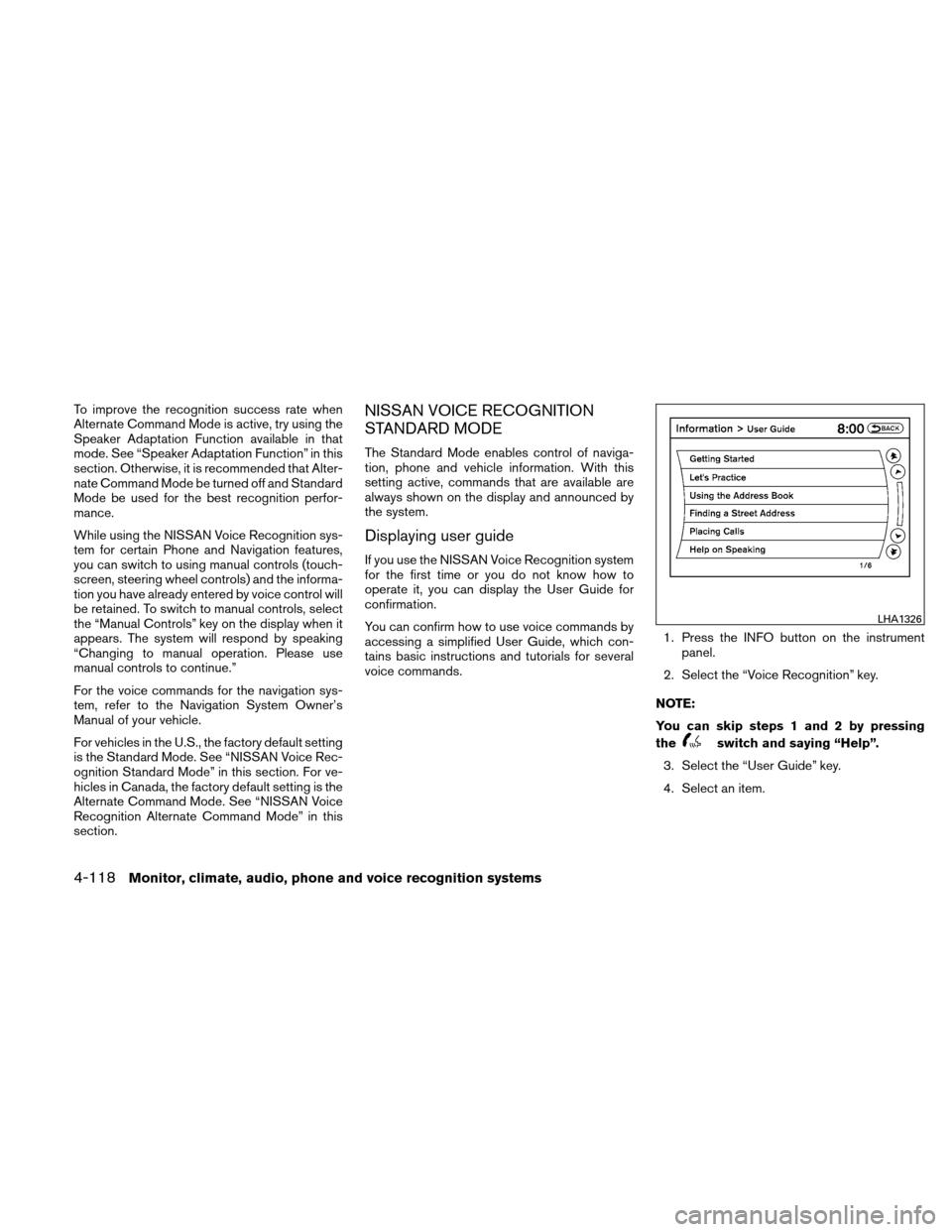 NISSAN ALTIMA COUPE 2011 D32 / 4.G Owners Manual To improve the recognition success rate when
Alternate Command Mode is active, try using the
Speaker Adaptation Function available in that
mode. See “Speaker Adaptation Function” in this
section. 