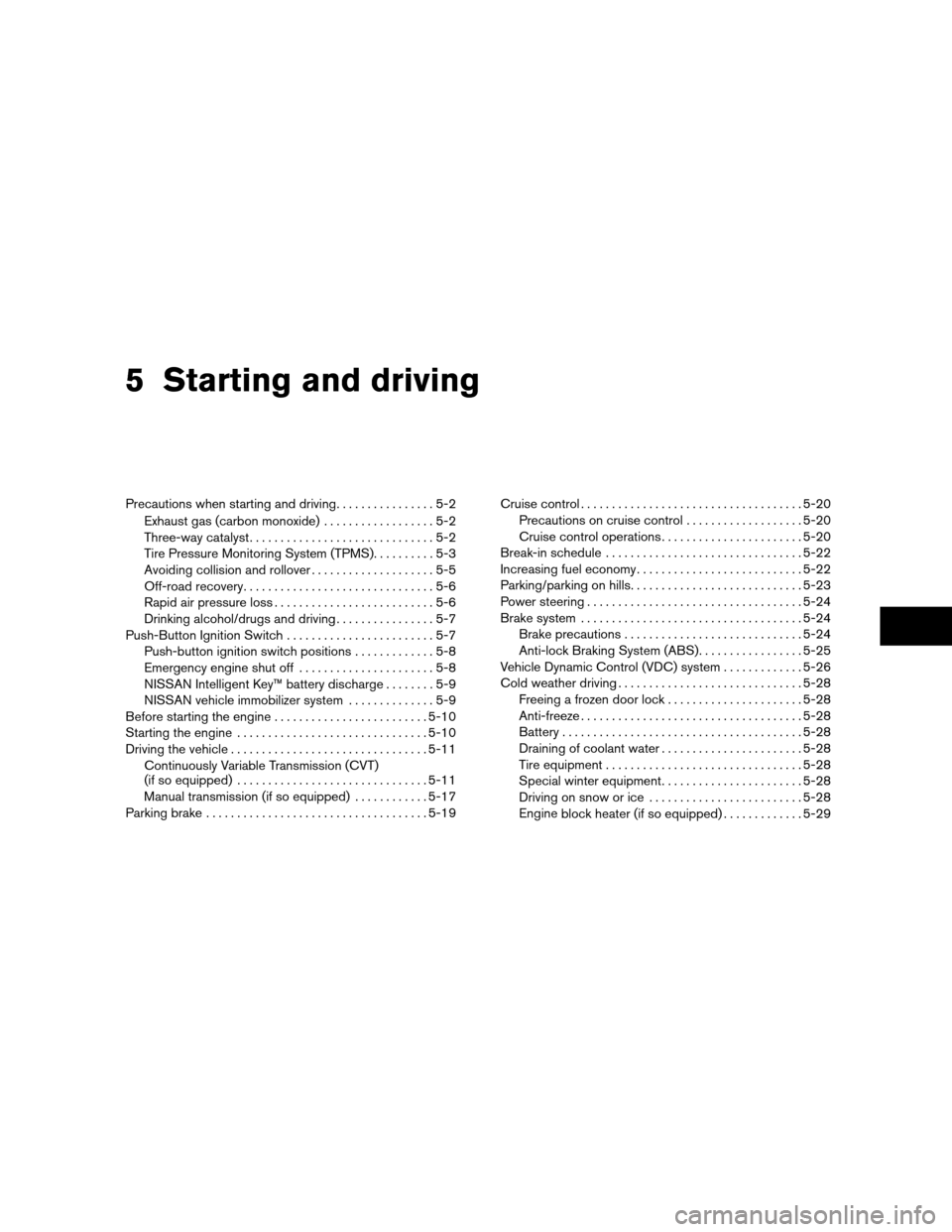 NISSAN ALTIMA COUPE 2011 D32 / 4.G Owners Manual 5 Starting and driving
Precautions when starting and driving................5-2
Exhaust gas (carbon monoxide) ..................5-2
Three-way catalyst ..............................5-2
Tire Pressure M