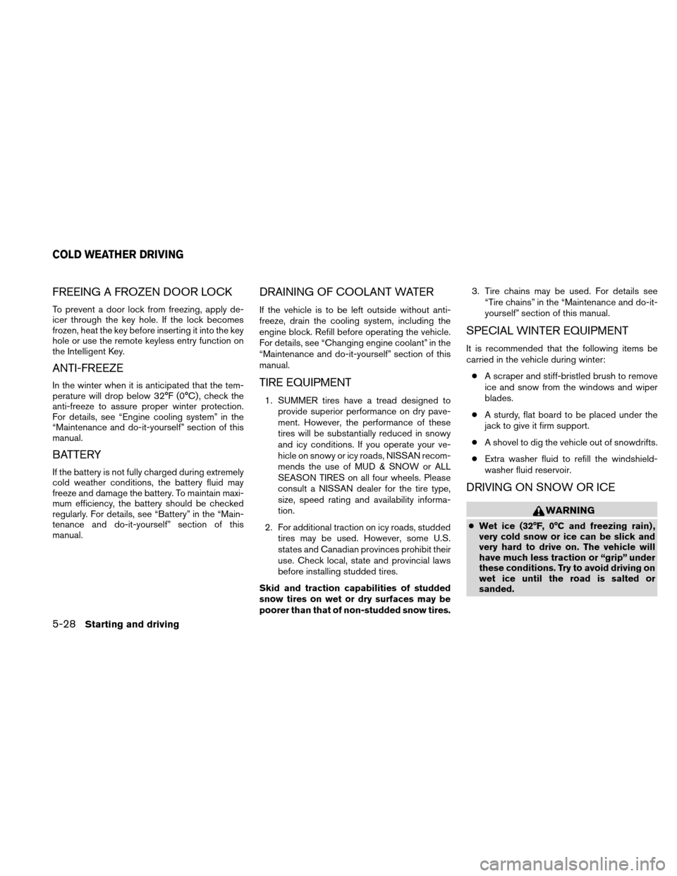 NISSAN ALTIMA COUPE 2011 D32 / 4.G Owners Manual FREEING A FROZEN DOOR LOCK
To prevent a door lock from freezing, apply de-
icer through the key hole. If the lock becomes
frozen, heat the key before inserting it into the key
hole or use the remote k