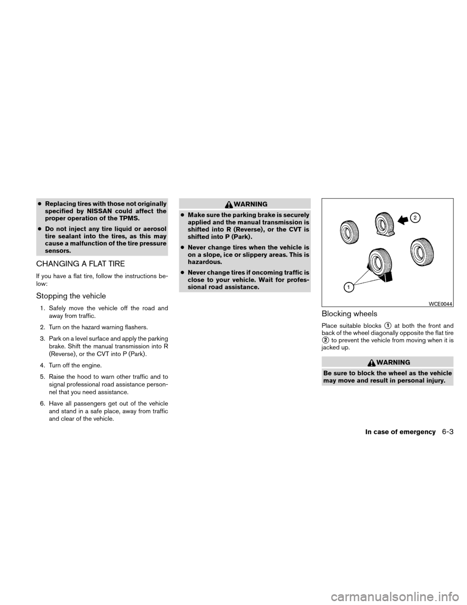 NISSAN ALTIMA COUPE 2011 D32 / 4.G User Guide ●Replacing tires with those not originally
specified by NISSAN could affect the
proper operation of the TPMS.
● Do not inject any tire liquid or aerosol
tire sealant into the tires, as this may
ca