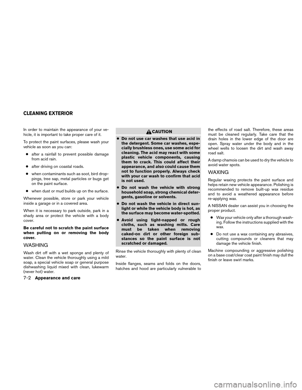 NISSAN ALTIMA COUPE 2011 D32 / 4.G Owners Manual In order to maintain the appearance of your ve-
hicle, it is important to take proper care of it.
To protect the paint surfaces, please wash your
vehicle as soon as you can:● after a rainfall to pre NISSAN ALTIMA COUPE 2011 D32 / 4.G Owners Manual In order to maintain the appearance of your ve-
hicle, it is important to take proper care of it.
To protect the paint surfaces, please wash your
vehicle as soon as you can:● after a rainfall to pre