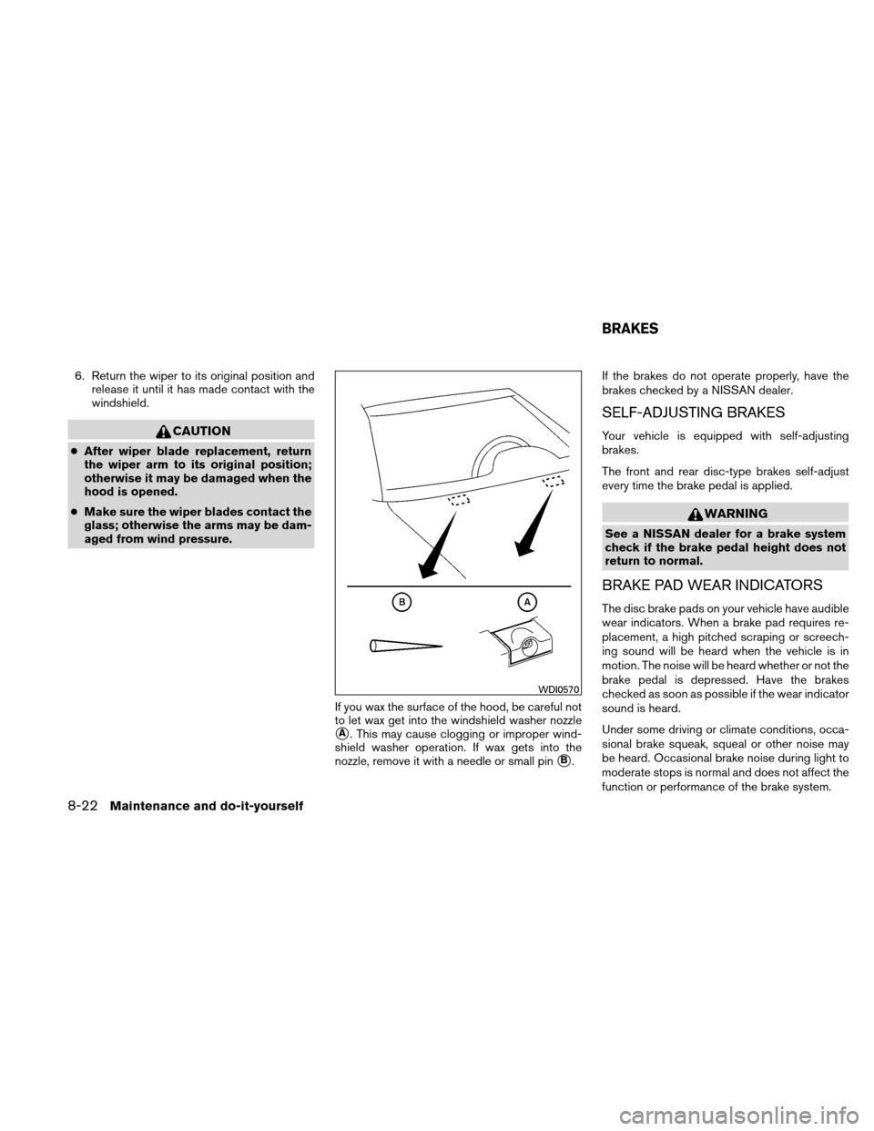 NISSAN ALTIMA COUPE 2011 D32 / 4.G Service Manual 6. Return the wiper to its original position andrelease it until it has made contact with the
windshield.
CAUTION
●After wiper blade replacement, return
the wiper arm to its original position;
other