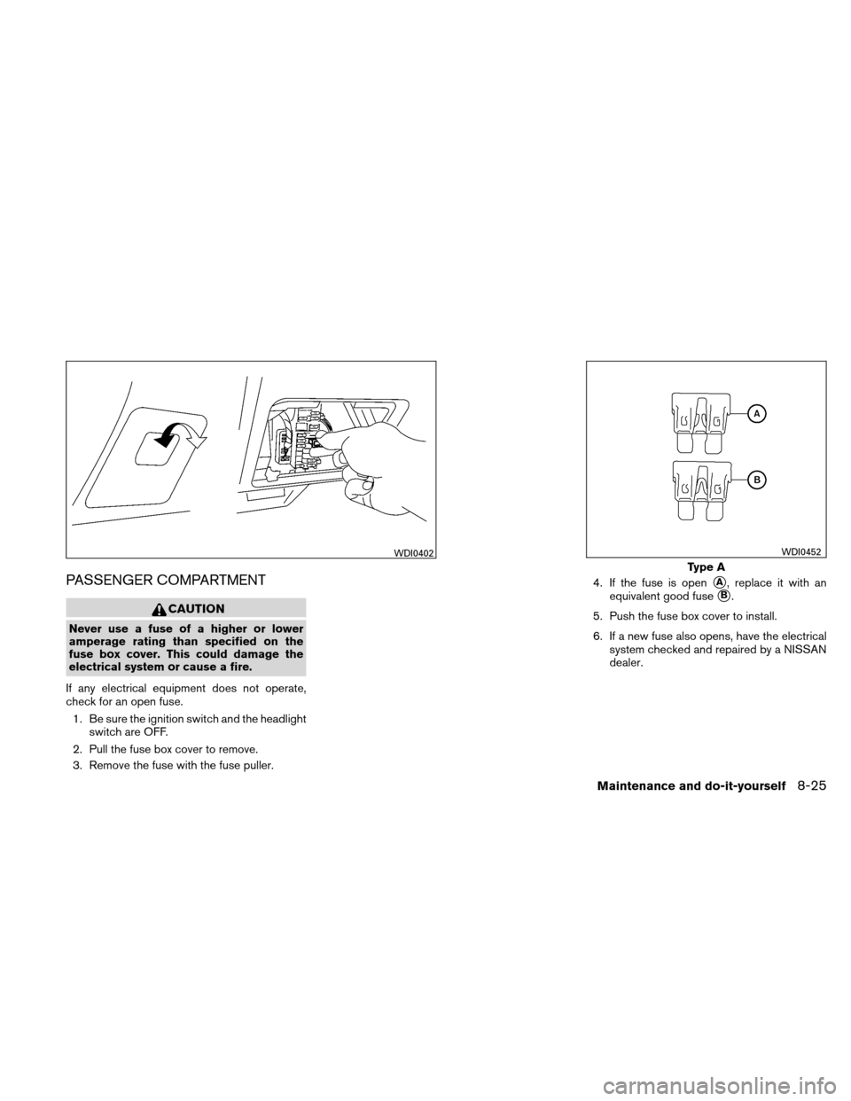 NISSAN ALTIMA COUPE 2011 D32 / 4.G Service Manual PASSENGER COMPARTMENT
CAUTION
Never use a fuse of a higher or lower
amperage rating than specified on the
fuse box cover. This could damage the
electrical system or cause a fire.
If any electrical equ