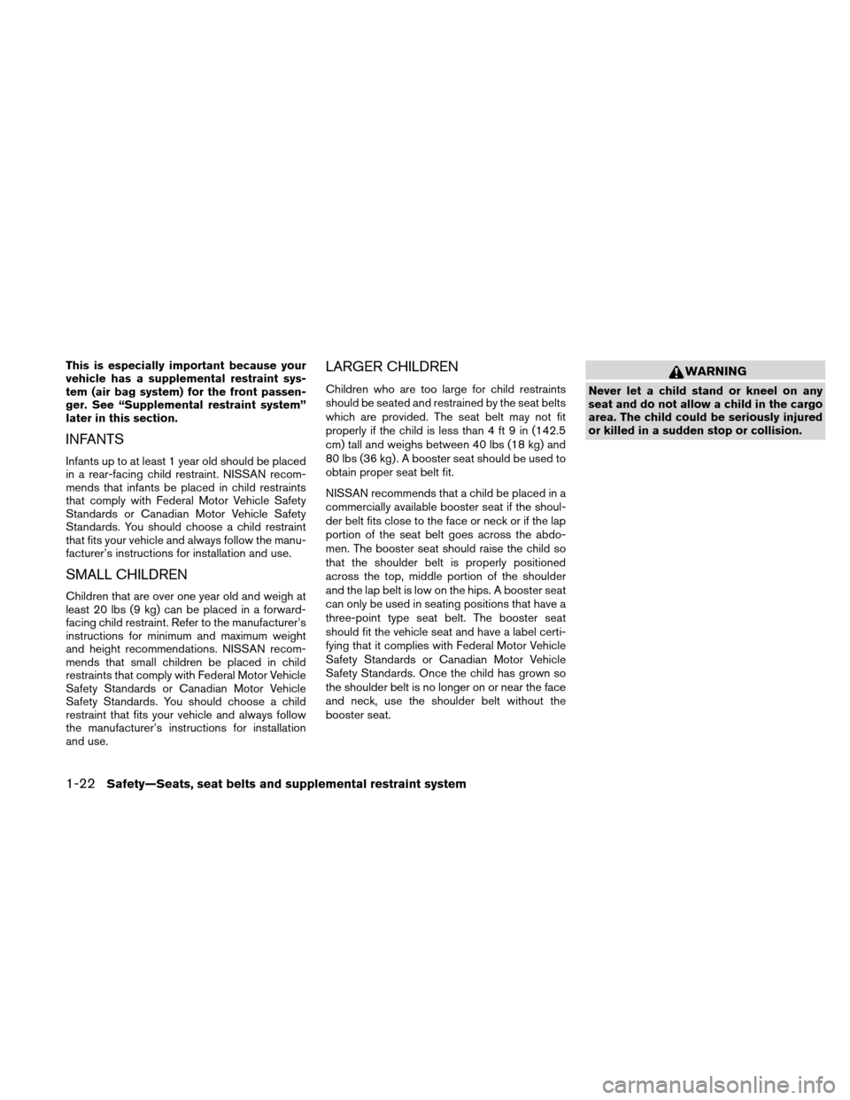 NISSAN ALTIMA COUPE 2011 D32 / 4.G Service Manual This is especially important because your
vehicle has a supplemental restraint sys-
tem (air bag system) for the front passen-
ger. See “Supplemental restraint system”
later in this section.
INFAN