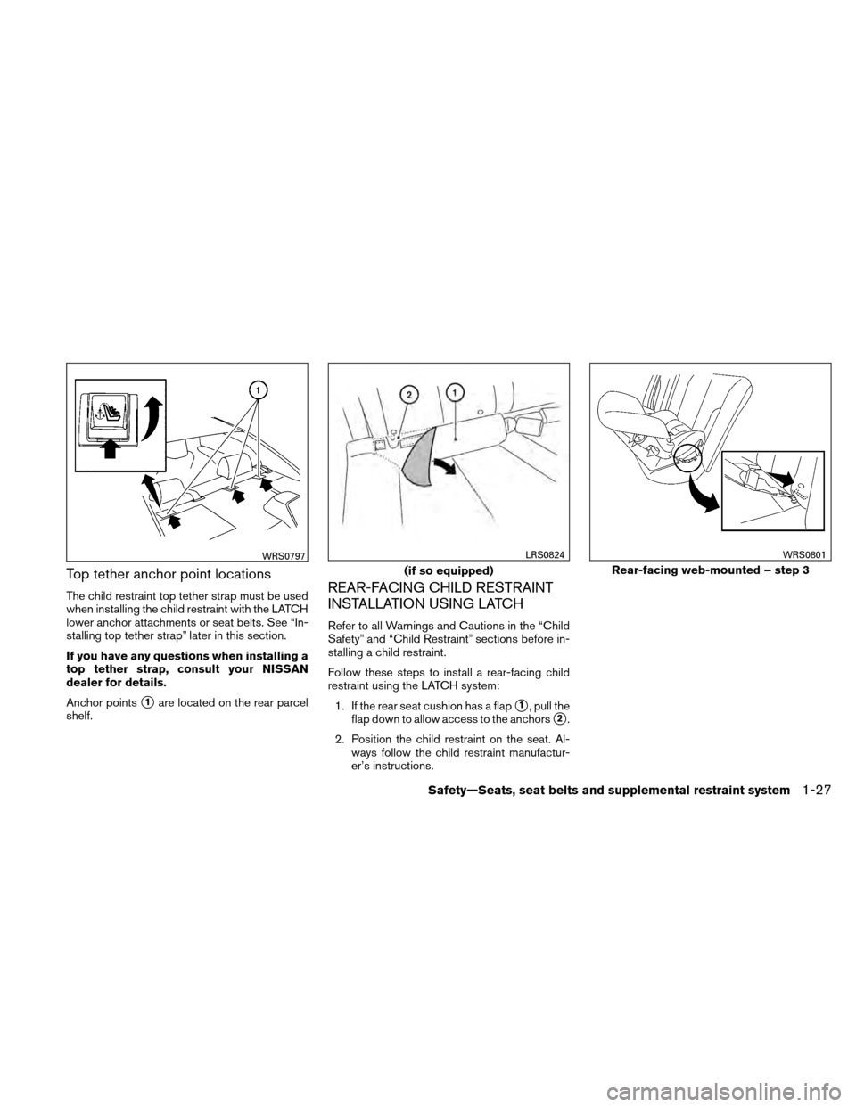 NISSAN ALTIMA COUPE 2011 D32 / 4.G Service Manual Top tether anchor point locations
The child restraint top tether strap must be used
when installing the child restraint with the LATCH
lower anchor attachments or seat belts. See “In-
stalling top t