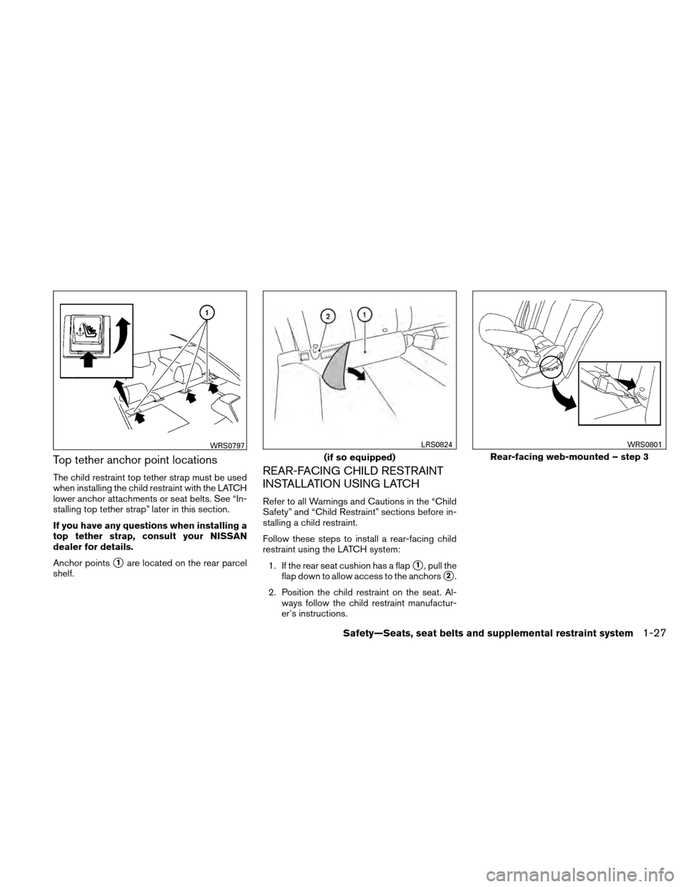 NISSAN ALTIMA COUPE 2011 D32 / 4.G Service Manual Top tether anchor point locations
The child restraint top tether strap must be used
when installing the child restraint with the LATCH
lower anchor attachments or seat belts. See “In-
stalling top t NISSAN ALTIMA COUPE 2011 D32 / 4.G Service Manual Top tether anchor point locations
The child restraint top tether strap must be used
when installing the child restraint with the LATCH
lower anchor attachments or seat belts. See “In-
stalling top t