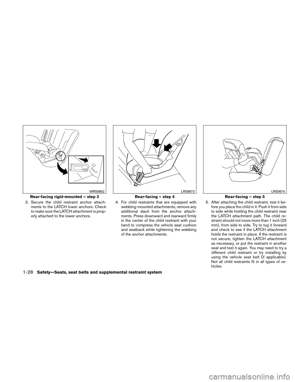 NISSAN ALTIMA COUPE 2011 D32 / 4.G Owners Manual 3. Secure the child restraint anchor attach-ments to the LATCH lower anchors. Check
to make sure the LATCH attachment is prop-
erly attached to the lower anchors. 4. For child restraints that are equi