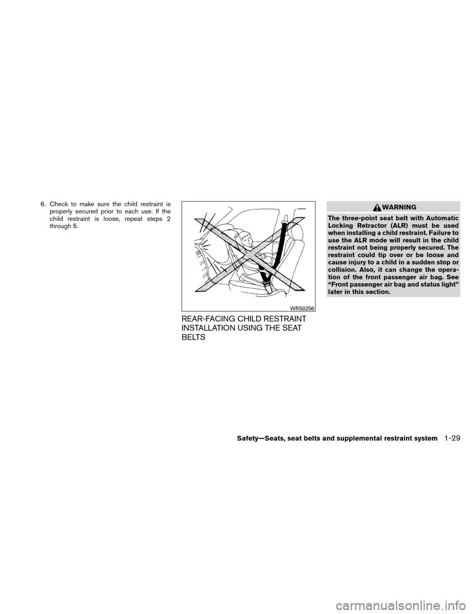 NISSAN ALTIMA COUPE 2011 D32 / 4.G Service Manual 6. Check to make sure the child restraint isproperly secured prior to each use. If the
child restraint is loose, repeat steps 2
through 5.
REAR-FACING CHILD RESTRAINT
INSTALLATION USING THE SEAT
BELTS