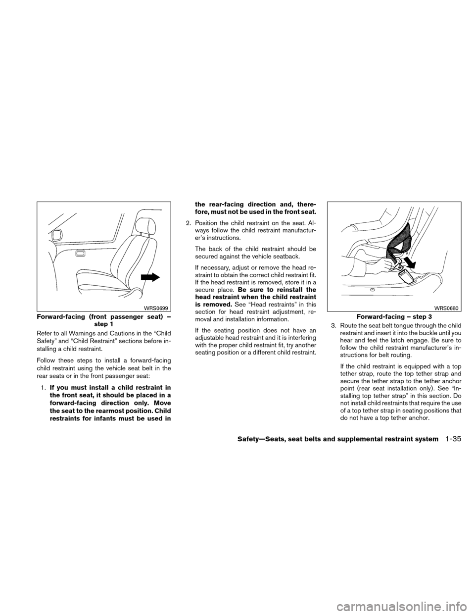 NISSAN ALTIMA COUPE 2011 D32 / 4.G Owners Manual Refer to all Warnings and Cautions in the “Child
Safety” and “Child Restraint” sections before in-
stalling a child restraint.
Follow these steps to install a forward-facing
child restraint us