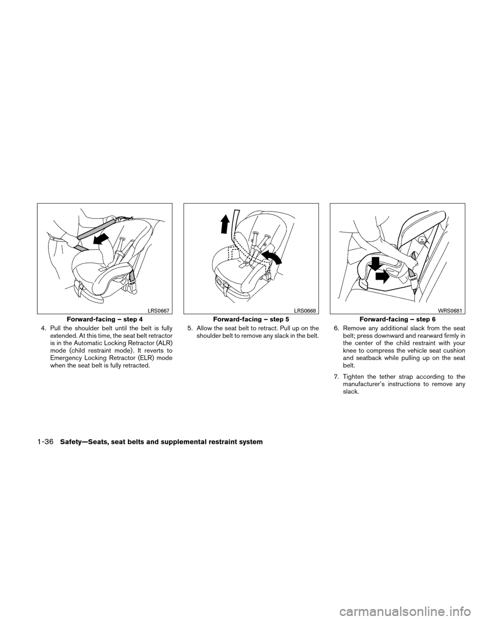 NISSAN ALTIMA COUPE 2011 D32 / 4.G Owners Manual 4. Pull the shoulder belt until the belt is fullyextended. At this time, the seat belt retractor
is in the Automatic Locking Retractor (ALR)
mode (child restraint mode) . It reverts to
Emergency Locki