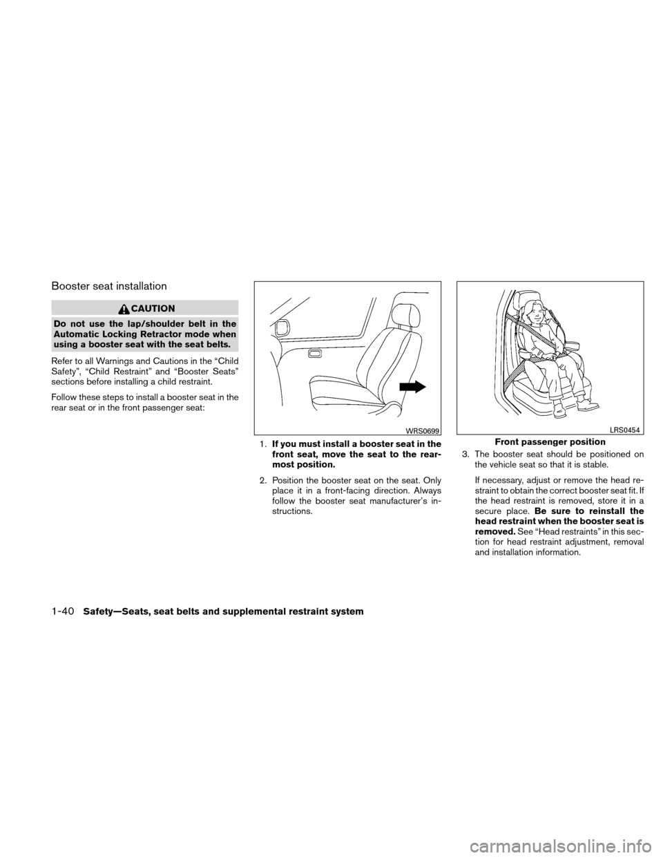 NISSAN ALTIMA COUPE 2011 D32 / 4.G Workshop Manual Booster seat installation
CAUTION
Do not use the lap/shoulder belt in the
Automatic Locking Retractor mode when
using a booster seat with the seat belts.
Refer to all Warnings and Cautions in the “C