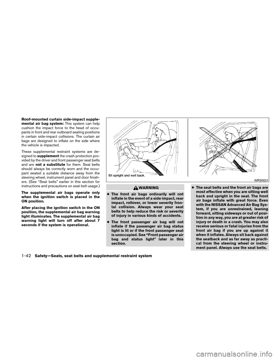 NISSAN ALTIMA COUPE 2011 D32 / 4.G Repair Manual Roof-mounted curtain side-impact supple-
mental air bag system:This system can help
cushion the impact force to the head of occu-
pants in front and rear outboard seating positions
in certain side-imp NISSAN ALTIMA COUPE 2011 D32 / 4.G Repair Manual Roof-mounted curtain side-impact supple-
mental air bag system:This system can help
cushion the impact force to the head of occu-
pants in front and rear outboard seating positions
in certain side-imp