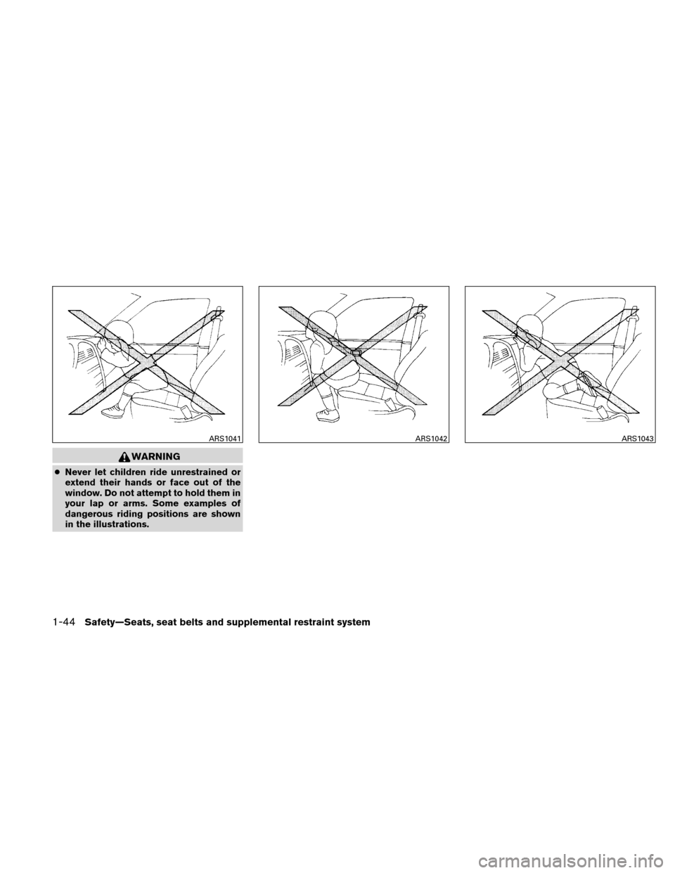 NISSAN ALTIMA COUPE 2011 D32 / 4.G Repair Manual WARNING
●Never let children ride unrestrained or
extend their hands or face out of the
window. Do not attempt to hold them in
your lap or arms. Some examples of
dangerous riding positions are shown
