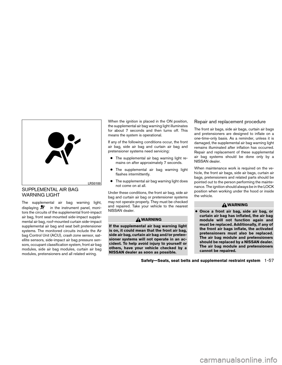 NISSAN ALTIMA COUPE 2011 D32 / 4.G Manual PDF SUPPLEMENTAL AIR BAG
WARNING LIGHT
The supplemental air bag warning light,
displaying
in the instrument panel, moni-
tors the circuits of the supplemental front-impact
air bag, front seat-mounted side NISSAN ALTIMA COUPE 2011 D32 / 4.G Manual PDF SUPPLEMENTAL AIR BAG
WARNING LIGHT
The supplemental air bag warning light,
displaying
in the instrument panel, moni-
tors the circuits of the supplemental front-impact
air bag, front seat-mounted side
