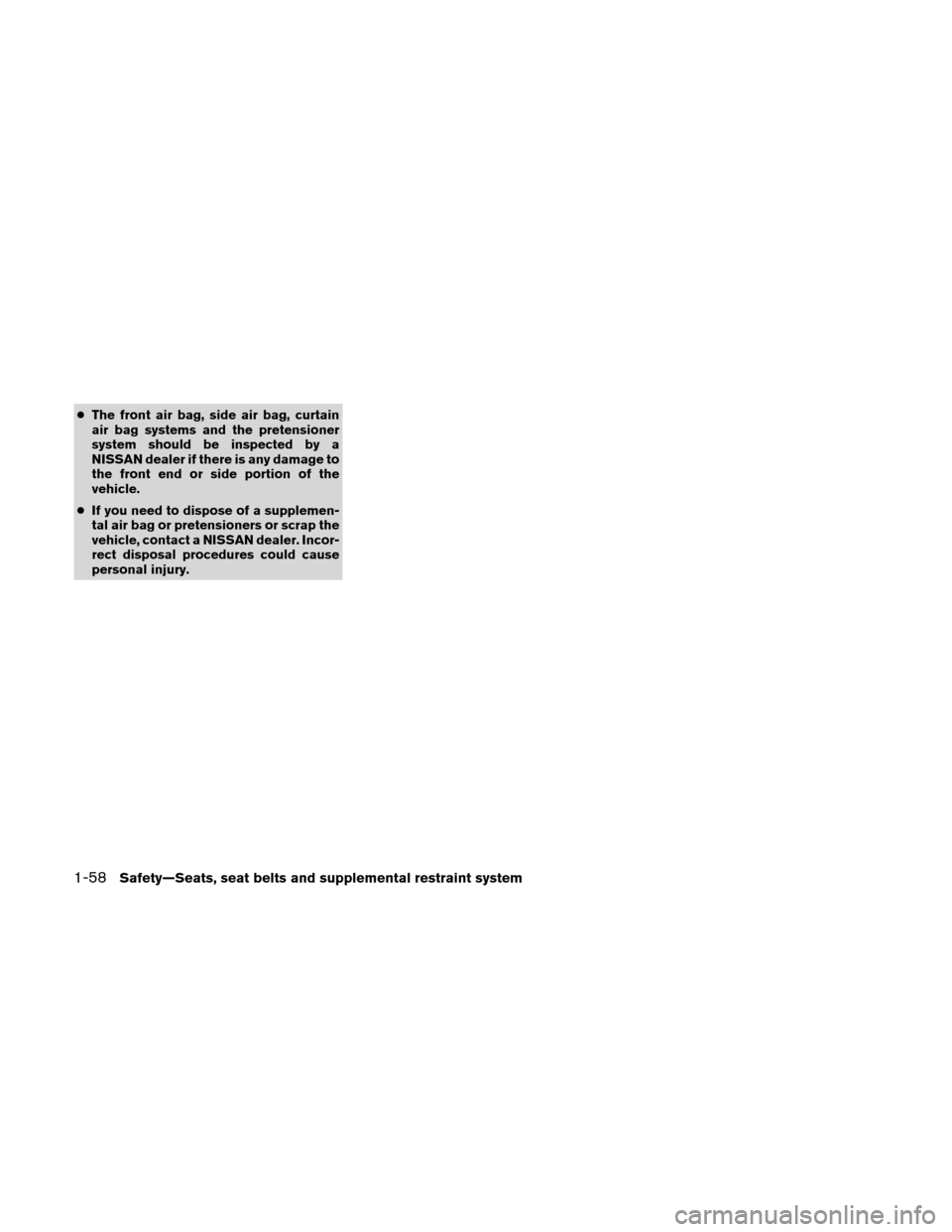 NISSAN ALTIMA COUPE 2011 D32 / 4.G Manual PDF ●The front air bag, side air bag, curtain
air bag systems and the pretensioner
system should be inspected by a
NISSAN dealer if there is any damage to
the front end or side portion of the
vehicle.
NISSAN ALTIMA COUPE 2011 D32 / 4.G Manual PDF ●The front air bag, side air bag, curtain
air bag systems and the pretensioner
system should be inspected by a
NISSAN dealer if there is any damage to
the front end or side portion of the
vehicle.