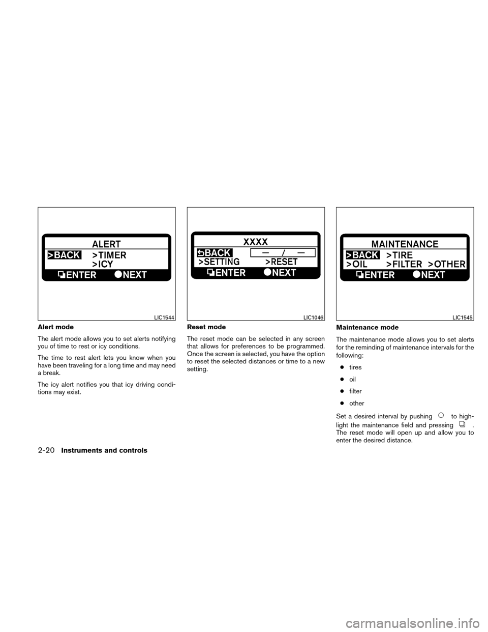 NISSAN ALTIMA COUPE 2011 D32 / 4.G Owners Manual Alert mode
The alert mode allows you to set alerts notifying
you of time to rest or icy conditions.
The time to rest alert lets you know when you
have been traveling for a long time and may need
a bre NISSAN ALTIMA COUPE 2011 D32 / 4.G Owners Manual Alert mode
The alert mode allows you to set alerts notifying
you of time to rest or icy conditions.
The time to rest alert lets you know when you
have been traveling for a long time and may need
a bre