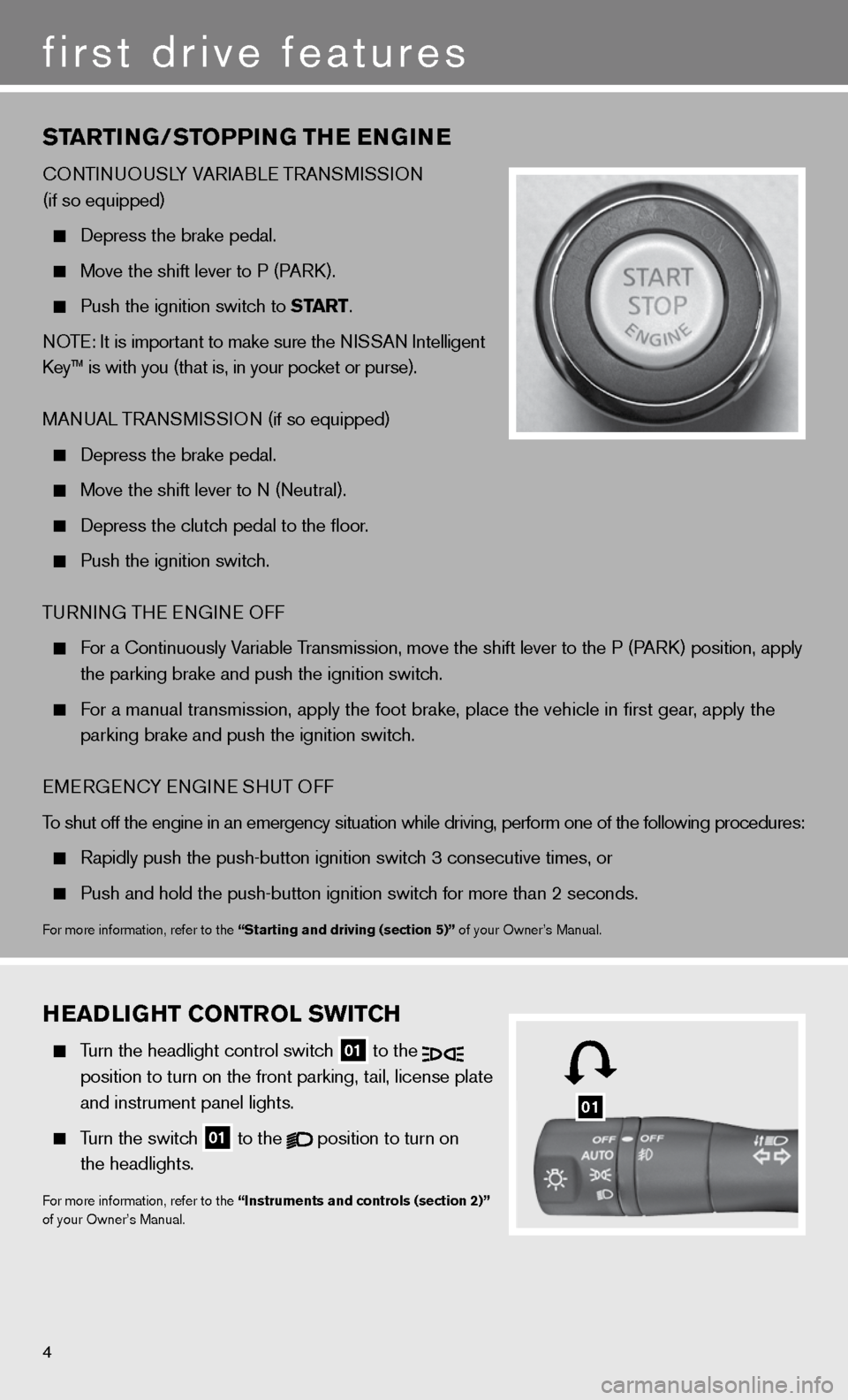 NISSAN ALTIMA COUPE 2011 D32 / 4.G Quick Reference Guide STARTING/STOPPING THE ENGINE
cOnTinuOuSLY VAR iABL e TRA nSM iSSiOn  
(if so equipped)  
 
  depress the brake pedal.
 
  Move the shift lever to P (PAR k).
 
  Push the ignition switch to START.
n OT