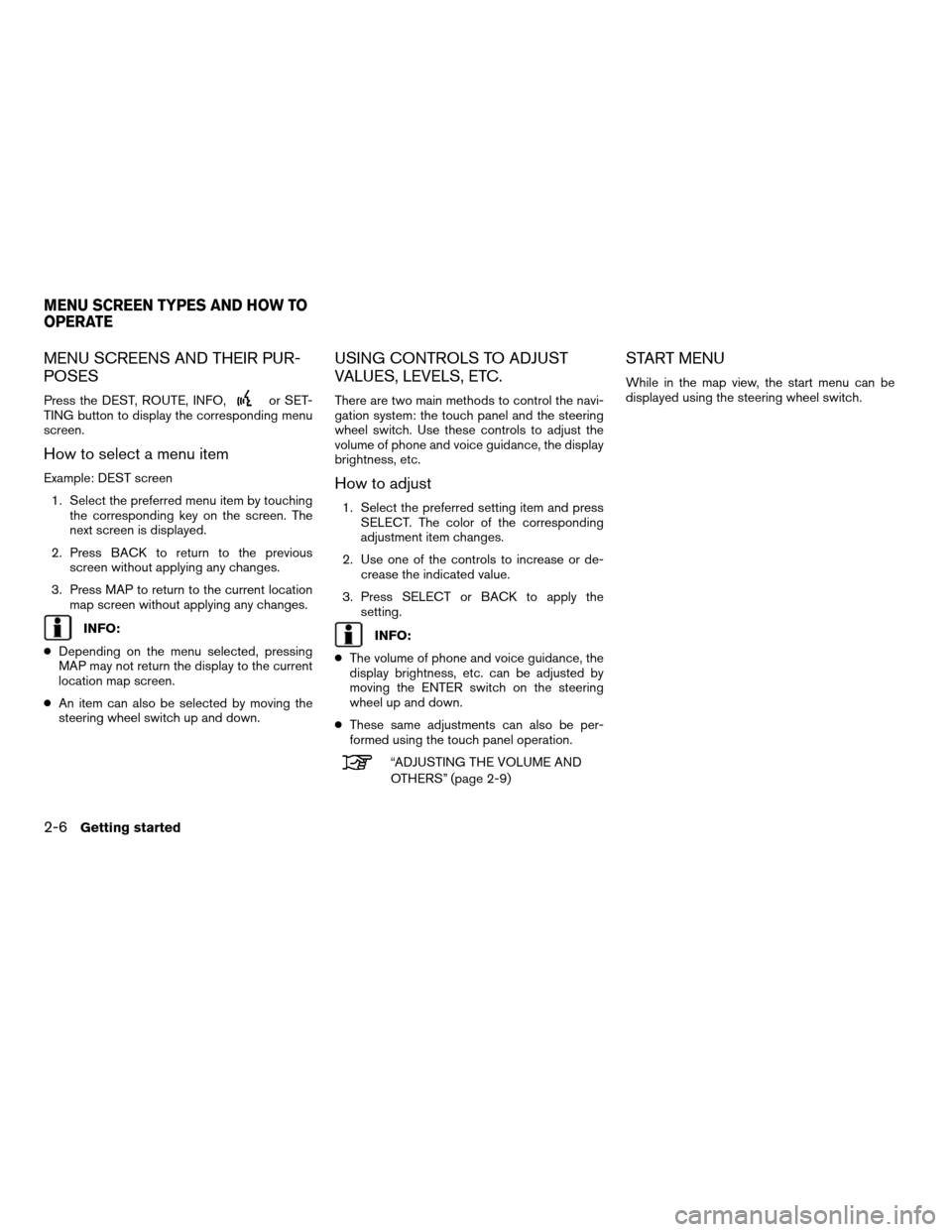 NISSAN ALTIMA HYBRID 2011 L32A / 4.G Navigation Manual MENU SCREENS AND THEIR PUR-
POSES
Press the DEST, ROUTE, INFO,or SET-
TING button to display the corresponding menu
screen.
How to select a menu item
Example: DEST screen
1. Select the preferred menu 