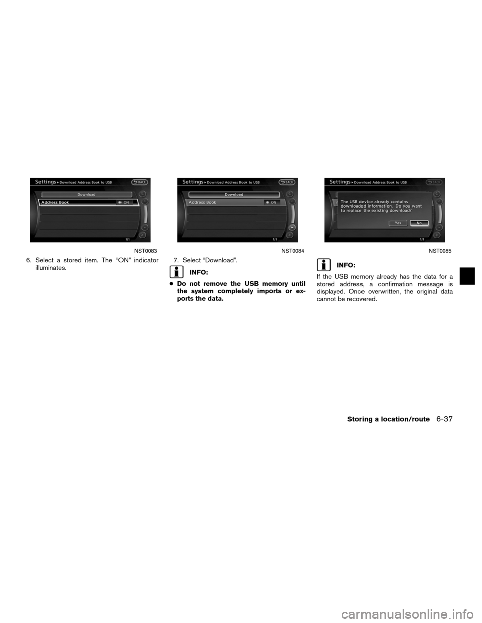 NISSAN ALTIMA HYBRID 2011 L32A / 4.G Navigation Manual 6. Select a stored item. The “ON” indicatorilluminates. 7. Select “Download”.
INFO:
● Do not remove the USB memory until
the system completely imports or ex-
ports the data.INFO:
If the USB NISSAN ALTIMA HYBRID 2011 L32A / 4.G Navigation Manual 6. Select a stored item. The “ON” indicatorilluminates. 7. Select “Download”.
INFO:
● Do not remove the USB memory until
the system completely imports or ex-
ports the data.INFO:
If the USB