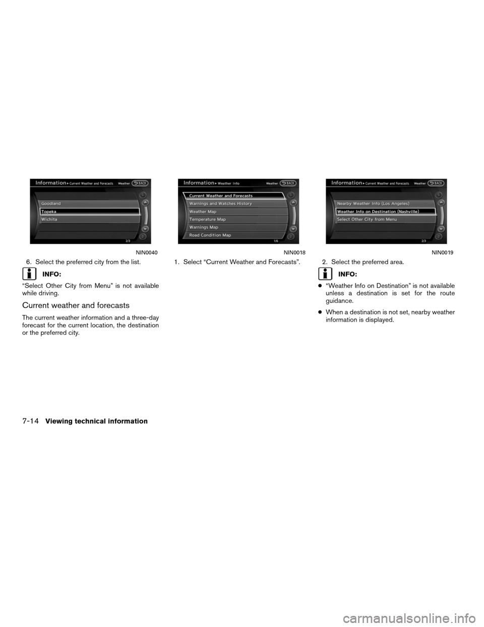 NISSAN ALTIMA HYBRID 2011 L32A / 4.G Navigation Manual 6. Select the preferred city from the list.
INFO:
“Select Other City from Menu” is not available
while driving.
Current weather and forecasts
The current weather information and a three-day
foreca