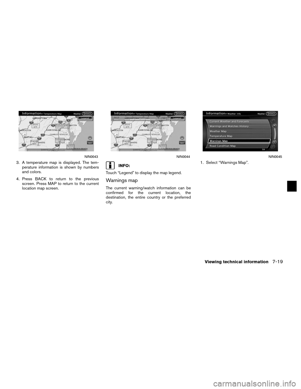 NISSAN ALTIMA HYBRID 2011 L32A / 4.G Navigation Manual 3. A temperature map is displayed. The tem-perature information is shown by numbers
and colors.
4. Press BACK to return to the previous screen. Press MAP to return to the current
location map screen.I