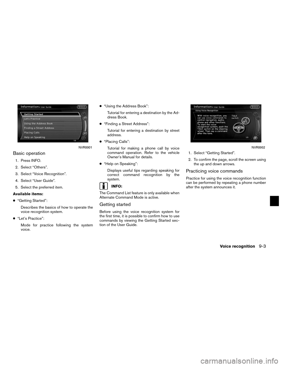 NISSAN ALTIMA HYBRID 2011 L32A / 4.G Navigation Manual Basic operation
1. Press INFO.
2. Select “Others”.
3. Select “Voice Recognition”.
4. Select “User Guide”.
5. Select the preferred item.
Available items:
● “Getting Started”:
Describe NISSAN ALTIMA HYBRID 2011 L32A / 4.G Navigation Manual Basic operation
1. Press INFO.
2. Select “Others”.
3. Select “Voice Recognition”.
4. Select “User Guide”.
5. Select the preferred item.
Available items:
● “Getting Started”:
Describe
