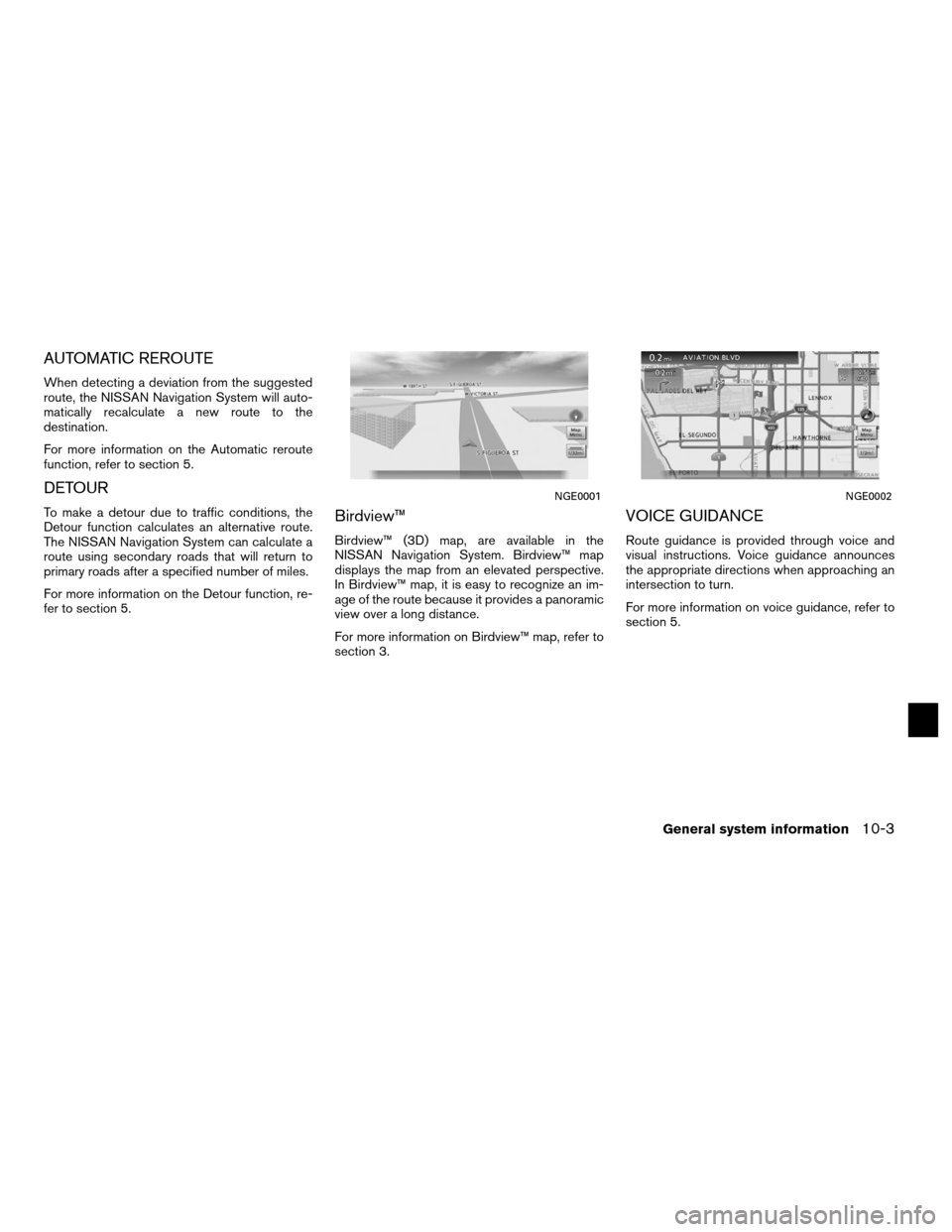 NISSAN ALTIMA HYBRID 2011 L32A / 4.G Navigation Manual AUTOMATIC REROUTE
When detecting a deviation from the suggested
route, the NISSAN Navigation System will auto-
matically recalculate a new route to the
destination.
For more information on the Automat NISSAN ALTIMA HYBRID 2011 L32A / 4.G Navigation Manual AUTOMATIC REROUTE
When detecting a deviation from the suggested
route, the NISSAN Navigation System will auto-
matically recalculate a new route to the
destination.
For more information on the Automat