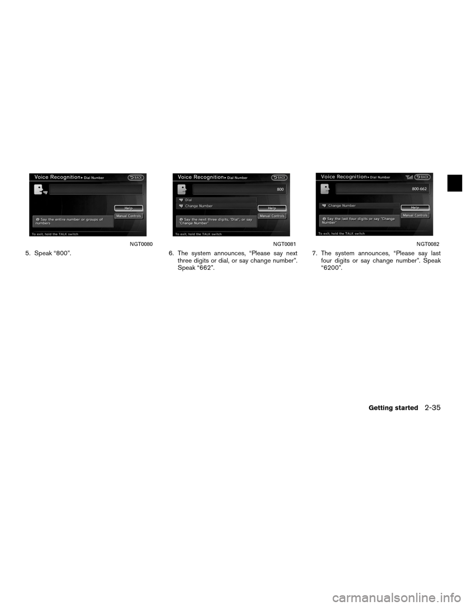 NISSAN ALTIMA HYBRID 2011 L32A / 4.G Navigation Manual 5. Speak “800”.6. The system announces, “Please say next
three digits or dial, or say change number”.
Speak “662”. 7. The system announces, “Please say last
four digits or say change num