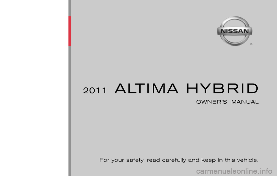 NISSAN ALTIMA HYBRID 2011 L32A / 4.G Owners Manual ®
2011  ALTIMA HYBRID
OWNER’S  MANUAL
For your safety, read carefully and keep in this vehicle.
2011 NISSAN ALTIMA HYBRID HL32-D
HL32-D
Printing : August  2010 (06)
Publication  No.: OM0E 0L32U2  
