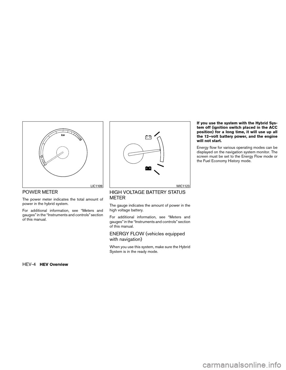NISSAN ALTIMA HYBRID 2011 L32A / 4.G User Guide POWER METER
The power meter indicates the total amount of
power in the hybrid system.
For additional information, see “Meters and
gauges” in the “Instruments and controls” section
of this manu NISSAN ALTIMA HYBRID 2011 L32A / 4.G User Guide POWER METER
The power meter indicates the total amount of
power in the hybrid system.
For additional information, see “Meters and
gauges” in the “Instruments and controls” section
of this manu