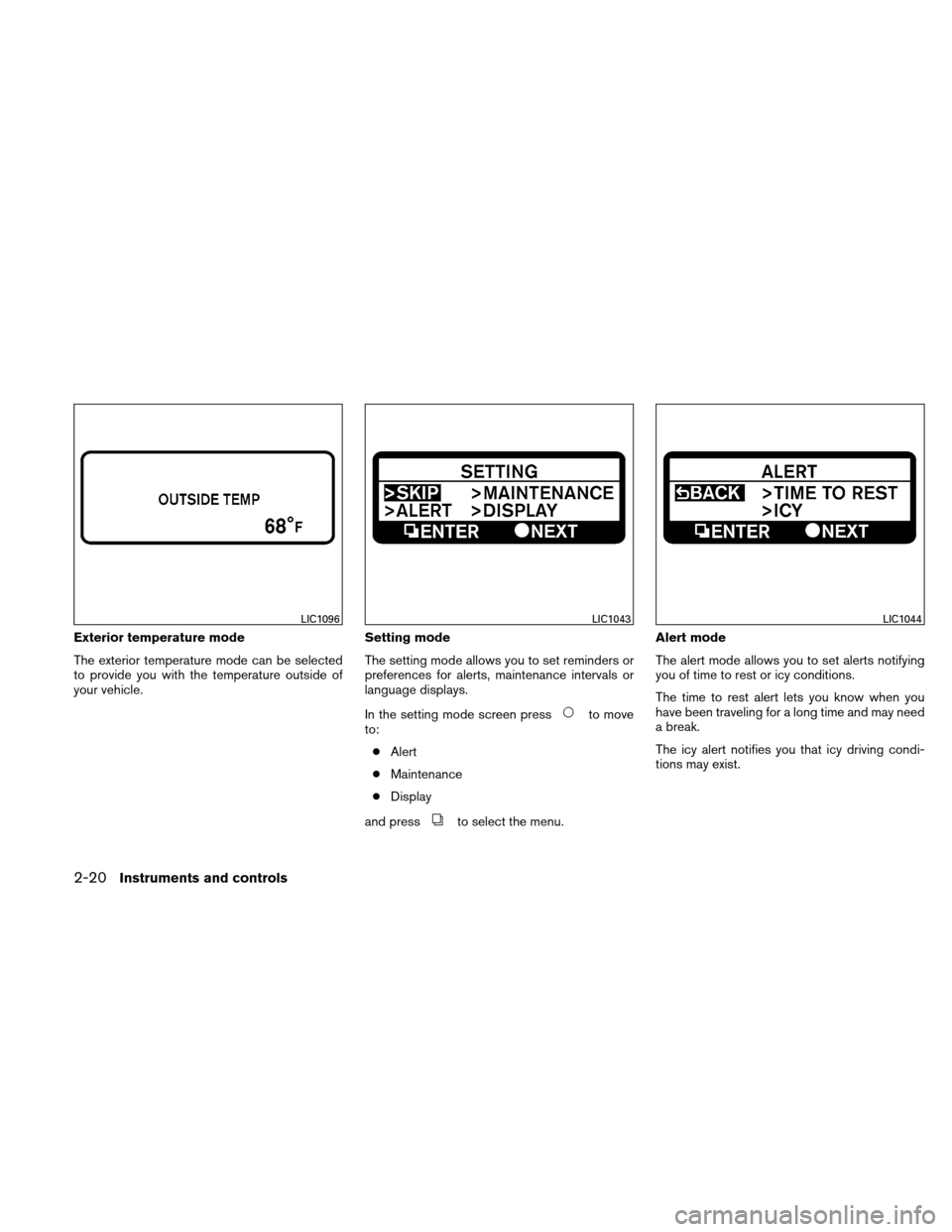 NISSAN ALTIMA HYBRID 2011 L32A / 4.G Owners Manual Exterior temperature mode
The exterior temperature mode can be selected
to provide you with the temperature outside of
your vehicle.Setting mode
The setting mode allows you to set reminders or
prefere