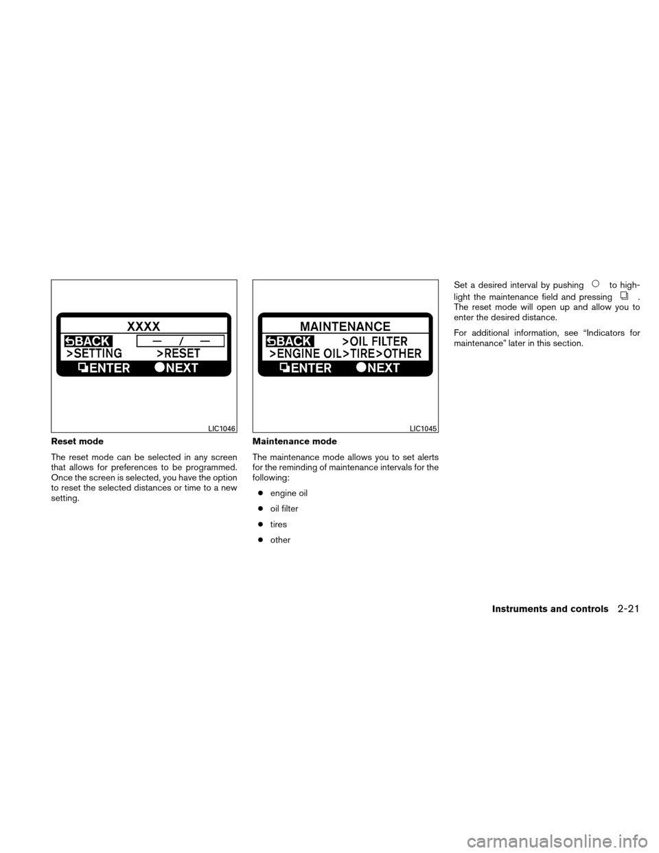 NISSAN ALTIMA HYBRID 2011 L32A / 4.G Owners Manual Reset mode
The reset mode can be selected in any screen
that allows for preferences to be programmed.
Once the screen is selected, you have the option
to reset the selected distances or time to a new
