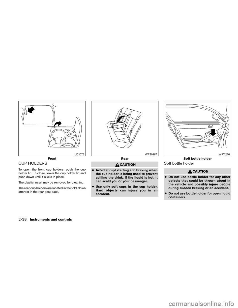 NISSAN ALTIMA HYBRID 2011 L32A / 4.G Owners Manual CUP HOLDERS
To open the front cup holders, push the cup
holder lid. To close, lower the cup holder lid and
push down until it clicks in place.
The plastic insert may be removed for cleaning.
The rear 