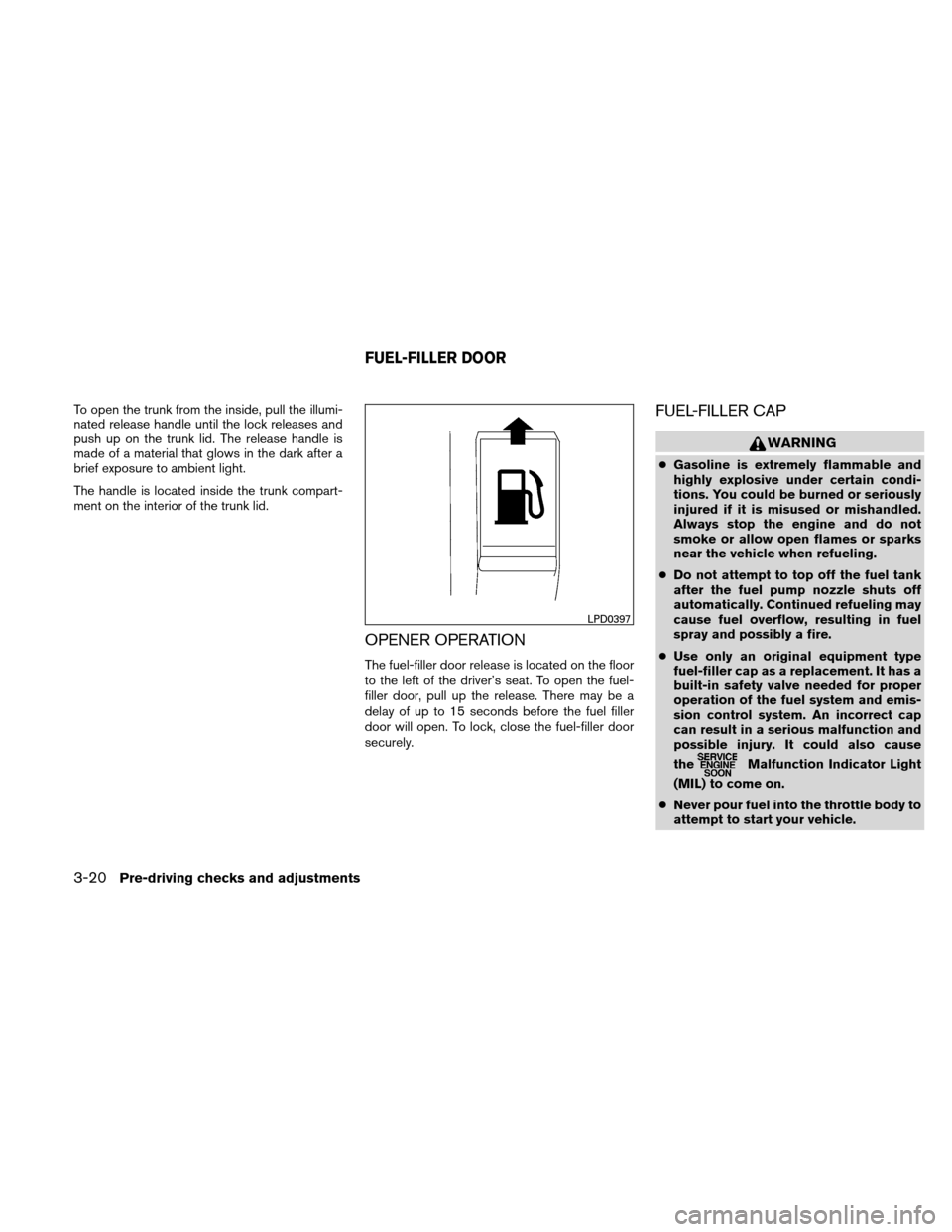 NISSAN ALTIMA HYBRID 2011 L32A / 4.G Owners Manual To open the trunk from the inside, pull the illumi-
nated release handle until the lock releases and
push up on the trunk lid. The release handle is
made of a material that glows in the dark after a
b