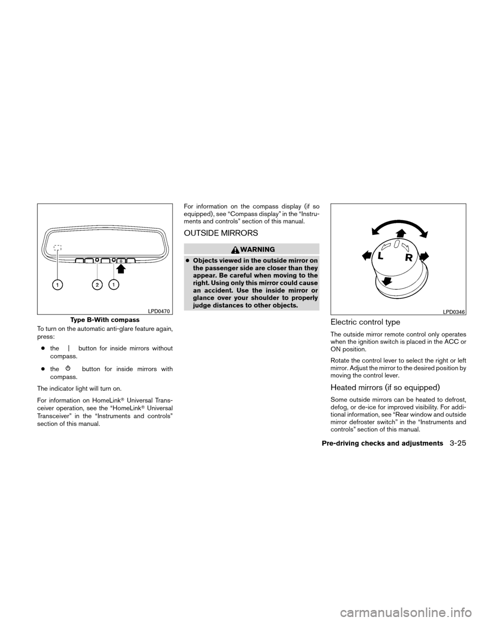 NISSAN ALTIMA HYBRID 2011 L32A / 4.G Owners Manual To turn on the automatic anti-glare feature again,
press:● the | button for inside mirrors without
compass.
● the
button for inside mirrors with
compass.
The indicator light will turn on.
For info