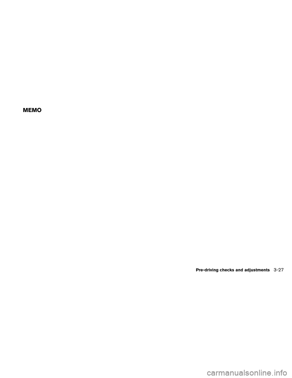 NISSAN ALTIMA HYBRID 2011 L32A / 4.G Owners Manual MEMO
Pre-driving checks and adjustments3-27 