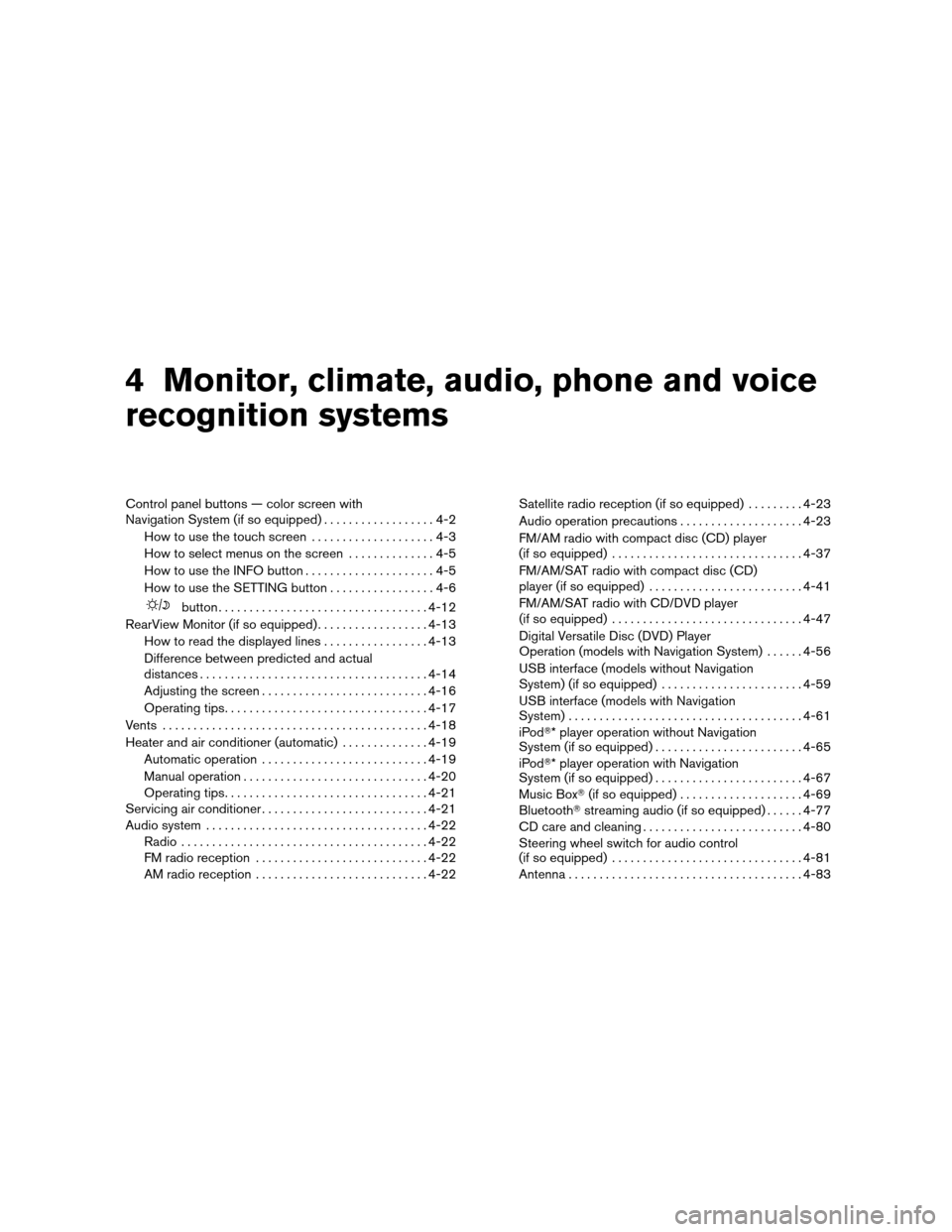 NISSAN ALTIMA HYBRID 2011 L32A / 4.G Owners Manual 4 Monitor, climate, audio, phone and voice
recognition systems
Control panel buttons — color screen with
Navigation System (if so equipped)..................4-2
How to use the touch screen .........